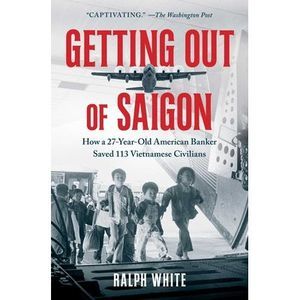 Getting Out of Saigon: How a 27-Year-Old Banker Saved 113 Vietnamese Civilians -